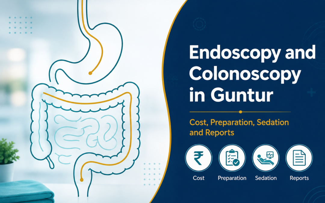 Endoscopy and Colonoscopy in Guntur: Cost, Preparation, Sedation and What Your Report Means